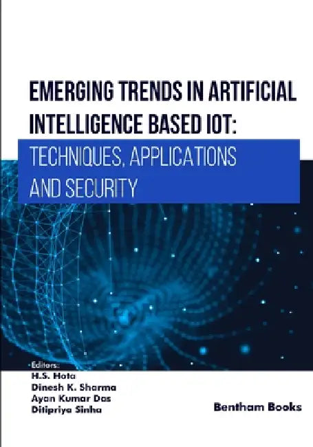 Emerging Trends in Artificial Intelligence Based IoT: Techniques, Applications and Security by Dinesh K. Sharma, Ayan Kumar Das, Ditipriya Sinha