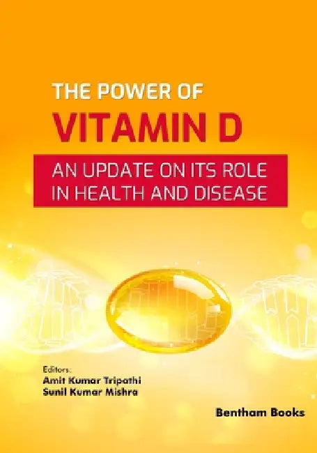 The Power of Vitamin D: An Update on its Role in Health and Disease by Sunil Kumar Mishra, Amit Kumar Tripathi