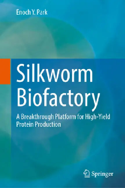 Silkworm Biofactory: A Breakthrough Platform for High-Yield Protein Production by Enoch Y. Park