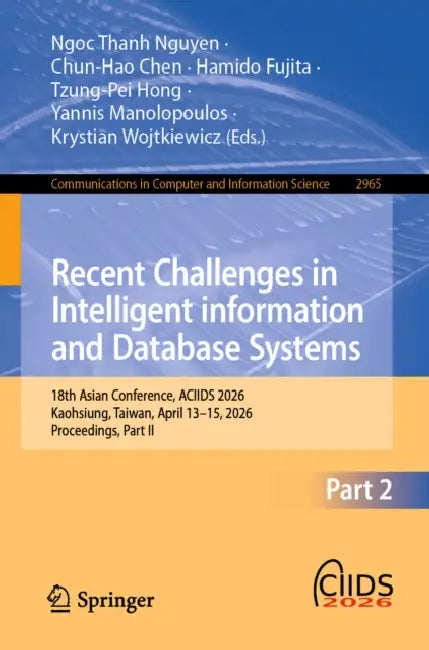 Recent Challenges in Intelligent Information and Database Systems: 18th Asian Conference, Aciids 2026, Kaohsiung, Taiwan, April 13-15, 2026, Proceedin by Ngoc Thanh Nguyen, Chun-Hao Chen, Hamido Fujita