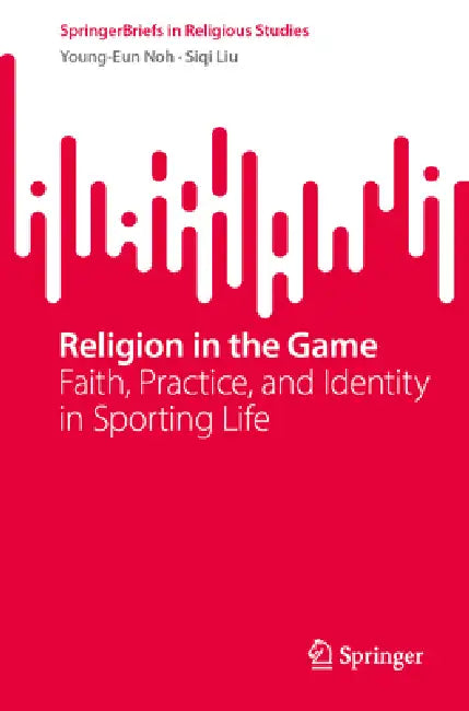 Religion in the Game: Faith, Practice, and Identity in Sporting Life by Young-Eun Noh, Siqi Liu