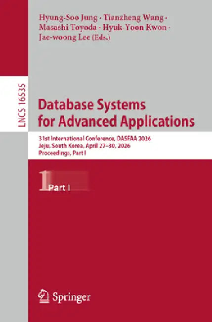 Database Systems for Advanced Applications: 31st International Conference, Dasfaa 2026, Jeju, South Korea, April 27-30, 2026, Proceedings, Part I by Hyungsoo Jung, Tianzheng Wang, Masashi Toyoda