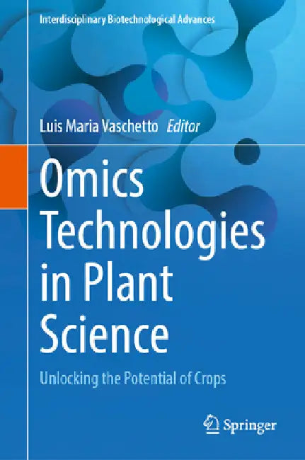 Omics Technologies in Plant Science: Unlocking the Potential of Crops by Luis María Vaschetto