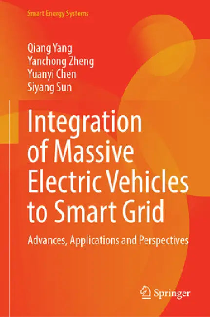 Integration of Massive Electric Vehicles to Smart Grid: Advances, Applications and Perspectives by Qiang Yang, Yanchong Zheng, Yuanyi Chen