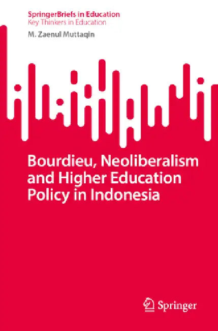 Bourdieu, Neoliberalism and Higher Education Policy in Indonesia by M. Zaenul Muttaqin