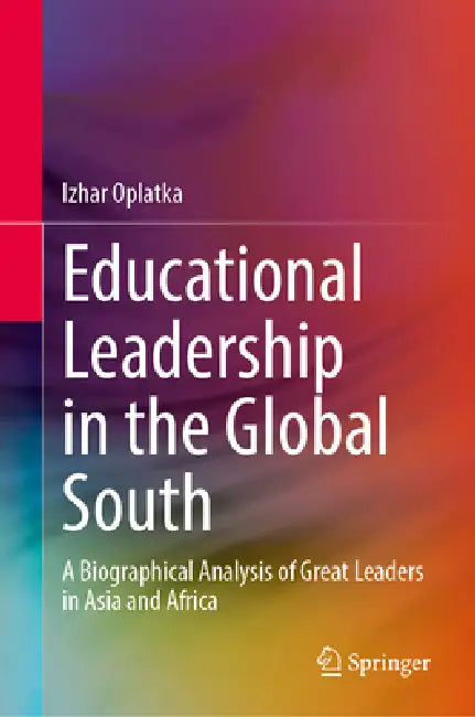Educational Leadership in the Global South: A Biographical Analysis of Great Leaders in Asia and Africa by Izhar Oplatka