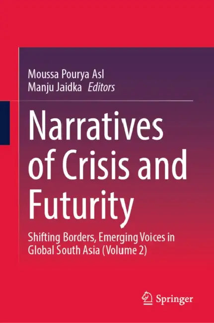 Narratives of Crisis and Futurity: Shifting Borders, Emerging Voices in Global South Asia (Volume 2) by Moussa Pourya Asl, Manju Jaidka