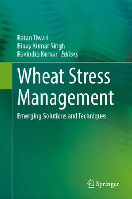 Wheat Stress Management: Emerging Solutions and Techniques by Ratan Tiwari, Binay Kumar Singh, Ravindra Kumar