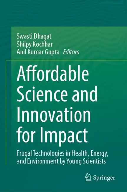 Affordable Science and Innovation for Impact: Frugal Technologies in Health, Energy, and Environment by Young Scientists by Swasti Dhagat, Shilpy Kochhar, Anil K. Gupta