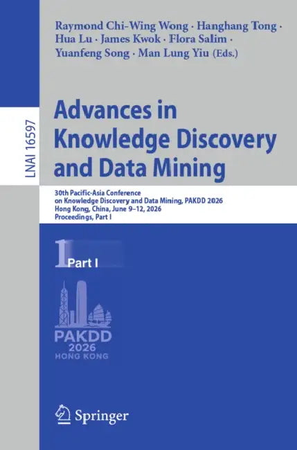 Advances in Knowledge Discovery and Data Mining: 30th Pacific-Asia Conference on Knowledge Discovery and Data Mining, Pakdd 2026, Hong Kong, China, Ju by Raymond Chi-Wing Wong, Hanghang Tong, Hua Lu