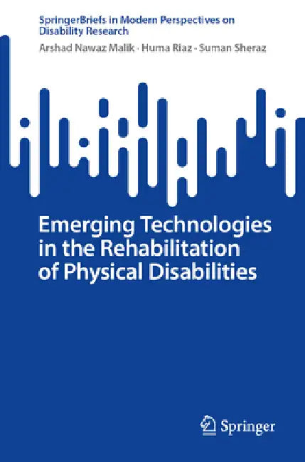 Emerging Technologies in the Rehabilitation of Physical Disabilities by Arshad Nawaz Malik, Huma Riaz, Suman Sheraz