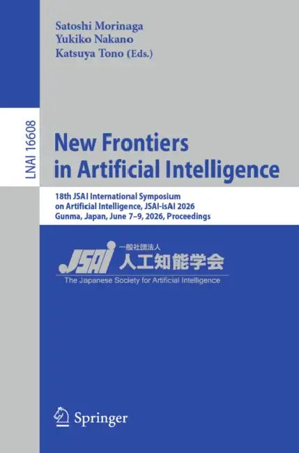 New Frontiers in Artificial Intelligence: 18th Jsai International Symposium on Artificial Intelligence, Jsai-Isai 2026, Gunma, Japan, June 7-9, 2026, by Satoshi Morinaga, Yukiko Nakano, Katsuya Tono