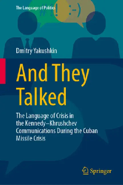 And They Talked: The Language of Crisis in the Kennedy-Khrushchev Communications During the Cuban Missile Crisis by Dmitry Yakushkin