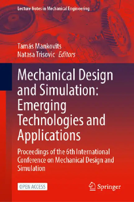 Mechanical Design and Simulation: Emerging Technologies and Applications: Proceedings of the 6th International Conference on Mechanical Design and Sim by Tamás Mankovits, Natasa Trisovic