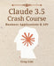 Claude 3 & 3.5 Crash Course: Business Applications and API by Greg Lim