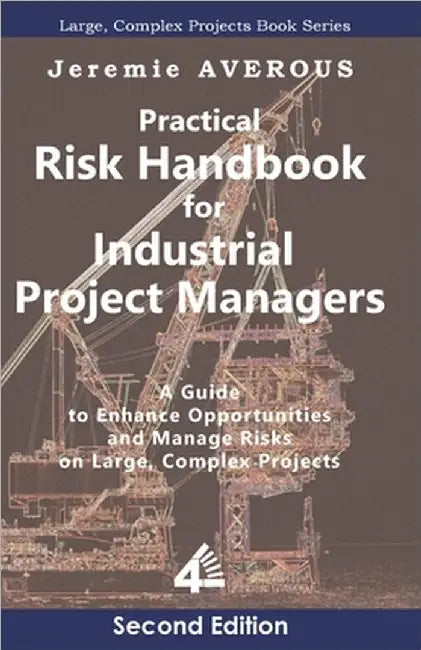 Practical Risk Handbook for Industrial Project Managers (2nd edition): A Guide to Enhance Opportunities and Manage Risks on Large, Complex Projects: A by Averous, Jeremie