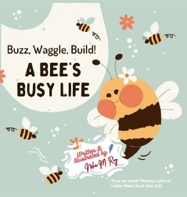 Buzz, Waggle, Build! A Bee'S Busy Life by Neha Moghe Roy