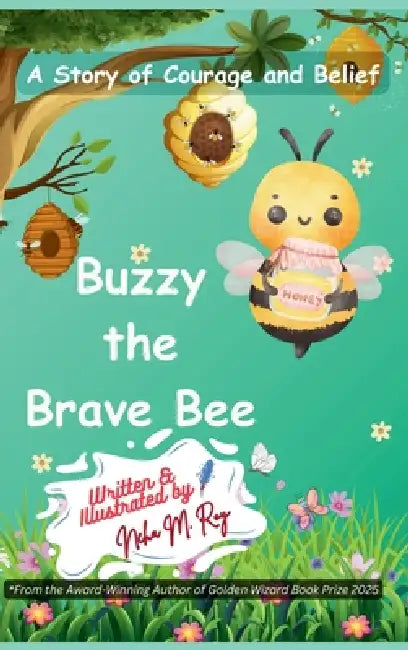Buzzy The Brave Bee - A Story Of Courage And Belief by Neha Moghe Roy