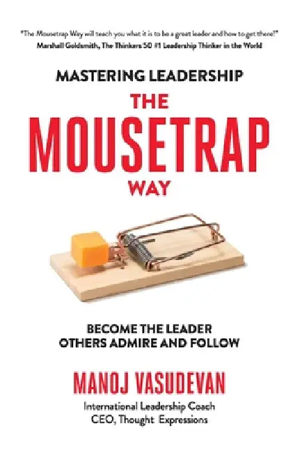 Mastering Leadership The Mousetrap Way: Become the leader others admire and follow by Manoj Vasudevan