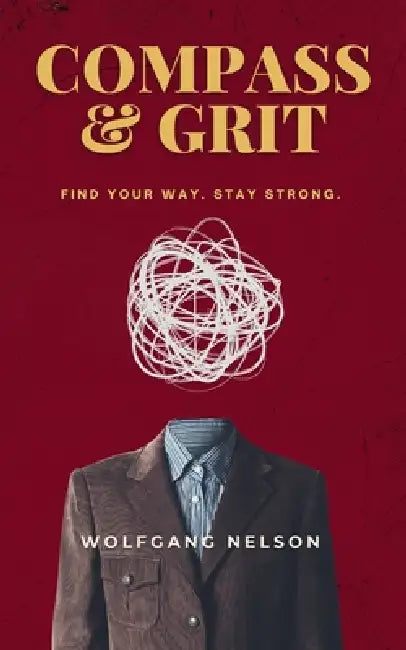 Compass & Grit: Find your way. Stay strong. by Wolfgang Nelson