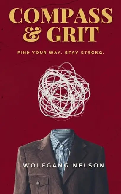 Compass & Grit: Find your way. Stay strong. by Wolfgang Nelson