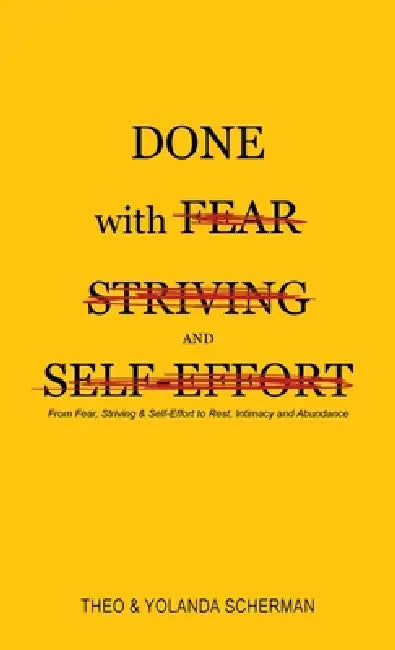 Done with Fear, Striving and Self Effort by Theo Scherman, Yolanda Scherman