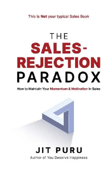The Sales-Rejection Paradox: How To Maintain Your Momentum and Motivation in Sales by Jit Puru