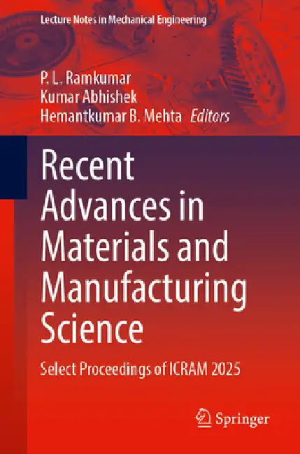 Recent Advances in Materials and Manufacturing Science: Select Proceedings of Icram 2025 by P. L. Ramkumar, Kumar Abhishek, Hemantkumar B. Mehta