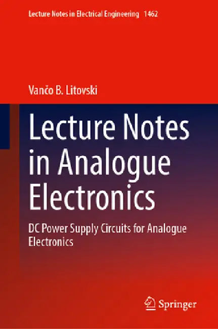 Lecture Notes in Analogue Electronics: DC Power Supply Circuits for Analogue Electronics by Vančo Litovski