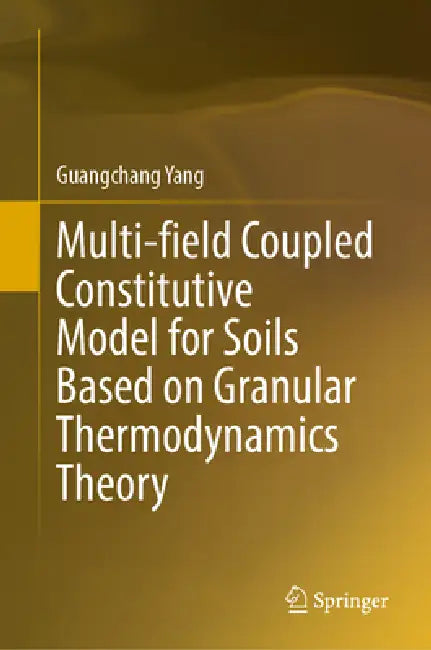 Multi-Field Coupled Constitutive Model for Soils Based on Granular Thermodynamics Theory by Guangchang Yang
