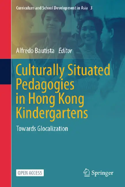Culturally Situated Pedagogies in Hong Kong Kindergartens: Towards Glocalization by Alfredo Bautista