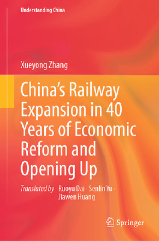 China's Railway Expansion in 40 Years of Economic Reform and Opening Up by Xueyong Zhang, Senlin Yu, Ruoyu Dai