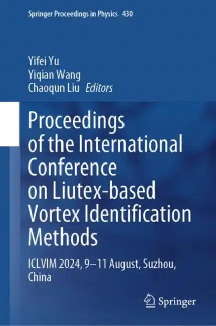 Proceedings of the International Conference on Liutex-Based Vortex Identification Methods: ICLVIM 2024, 9-11 August, Suzhou, China by Yifei Yu