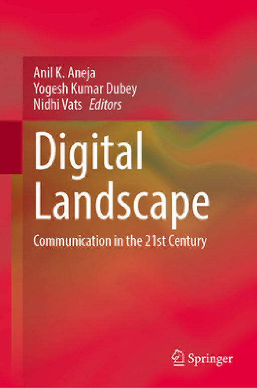 Digital Landscape: Communication in the 21st Century by Anil K. Aneja, Yogesh Kumar Dubey, Nidhi Vats