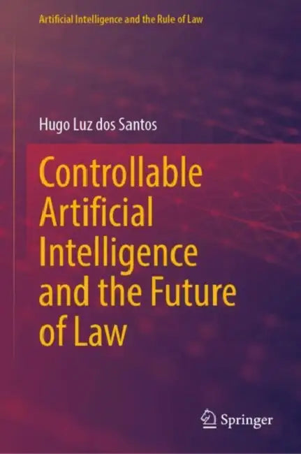 Controllable Artificial Intelligence and the Future of Law by Hugo Luz Dos Santos