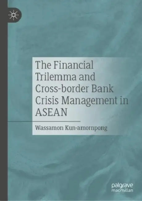 The Financial Trilemma and Cross-border Bank Crisis Management in ASEAN by Wassamon Kun-Amornpong