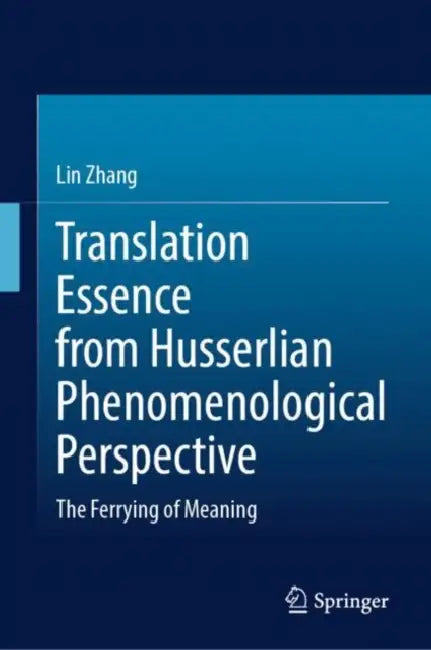 Translation Essence from Husserlian Phenomenological Perspective: The Ferrying of Meaning by Lin Zhang