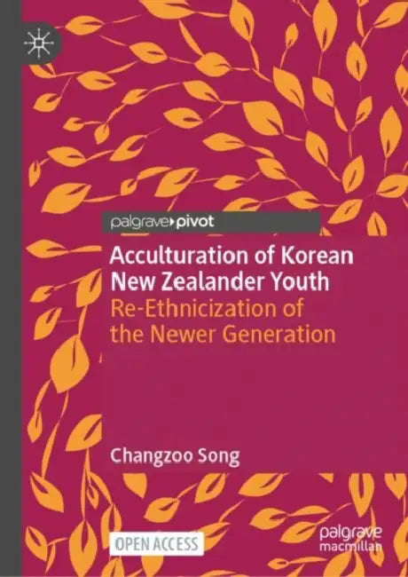 Acculturation of Korean New Zealander Youth: Re-Ethnicization of the Newer Generation by Changzoo Song