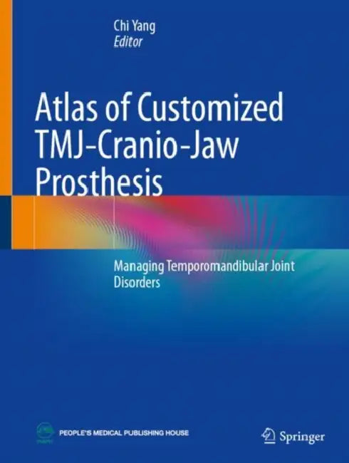 Atlas of Customized TMJ-Cranio-Jaw Prosthesis: Managing Temporomandibular Joint Disorders by Chi Yang