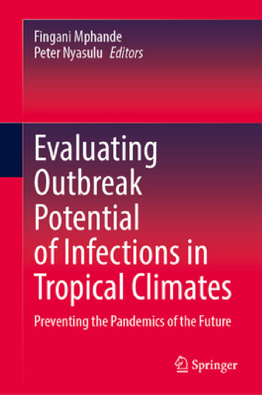 Evaluating Outbreak Potential of Infections in Tropical Climates: Preventing the Pandemics of the Future by Fingani Annie Mphande, Peter Suwirakwenda Nyasulu