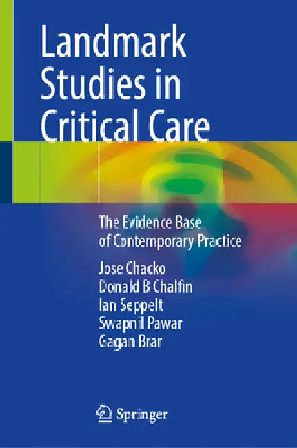 Landmark Studies in Critical Care: The Evidence Base of Contemporary Practice by Jose Chacko, Donald B. Chalfin, Ian Seppelt