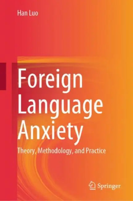 Foreign Language Anxiety: Theory, Methodology, and Practice by Han Luo