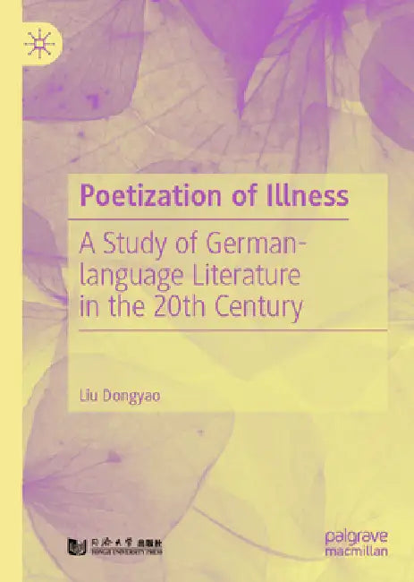 Poetization of Illness: A Study of German-Language Literature in the 20th Century by Dongyao Liu