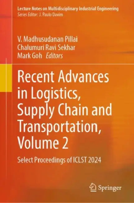 Recent Advances in Logistics, Supply Chain and Transportation: Select Proceedings of Iclst 2024 by V. Madhusudanan Pillai