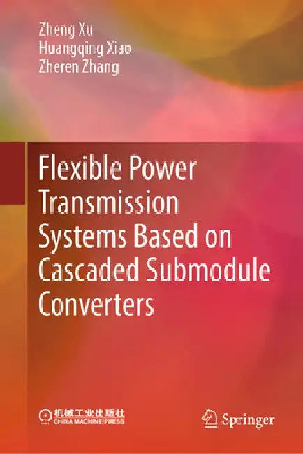Flexible Power Transmission Systems Based on Cascaded Submodule Converters by Zheng Xu, Huangqing Xiao, Zheren Zhang