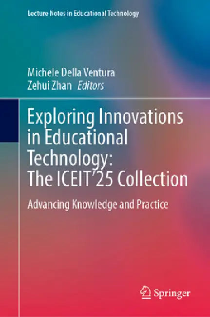 Exploring Innovations in Educational Technology: The Iceit'25 Collection: Advancing Knowledge and Practice by Michele Della Ventura, Zehui Zhan