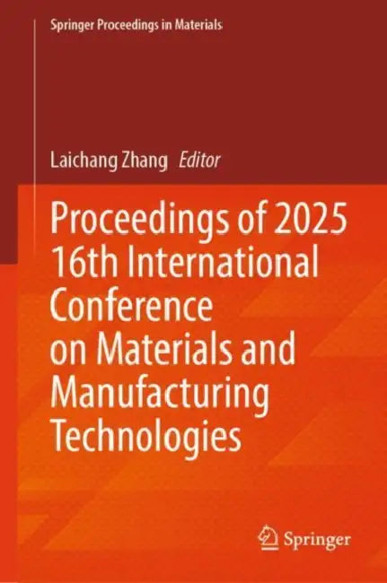 Proceedings of 2025 16th International Conference on Materials and Manufacturing Technologies by Laichang Zhang
