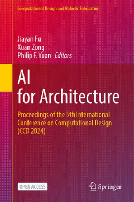 AI for Architecture: Proceedings of the 5th International Conference on Computational Design (CCD 2024) by Jiayan Fu, Xuan Zong, Philip F. Yuan