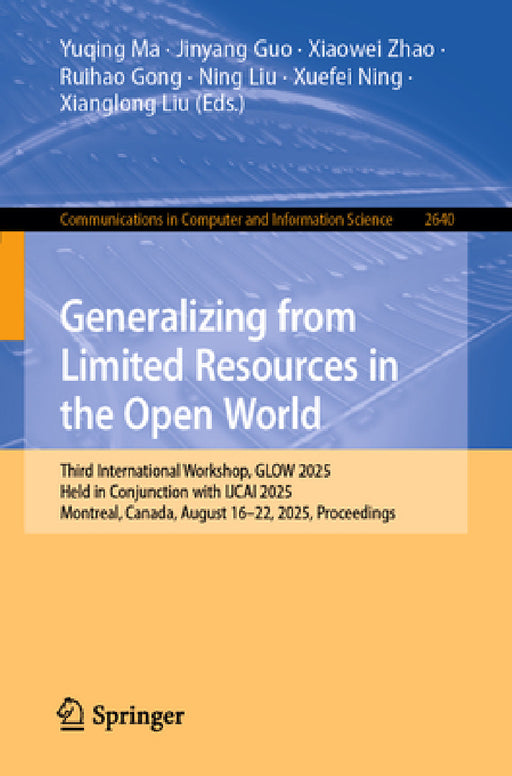Generalizing from Limited Resources in the Open World: Third International Workshop, Glow 2025, Held in Conjunction with Ijcai 2025, Montreal, Canada, by Yuqing Ma, Jinyang Guo, Xiaowei Zhao