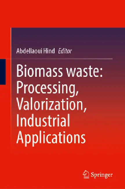 Biomass Waste: Processing, Valorization, Industrial Applications by Abdellaoui Hind